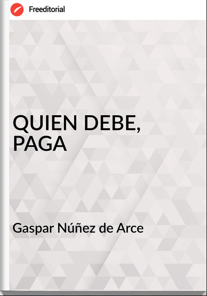 Gaspar Núñez de Arce - QUIEN DEBE, PAGA