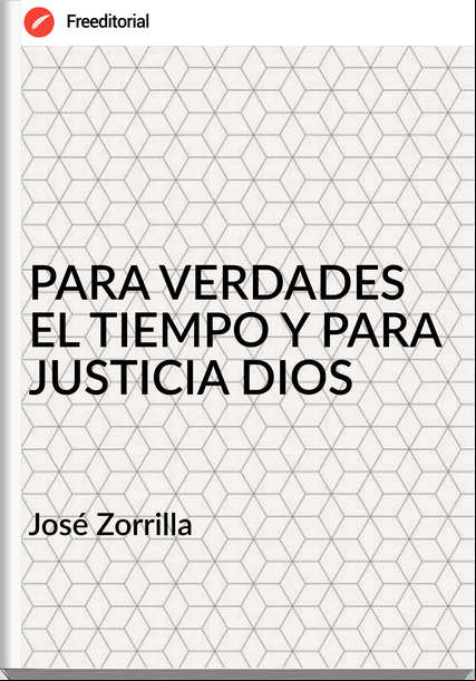 José Zorrilla PARA VERDADES EL TIEMPO Y PARA JUSTICIA DIOS
