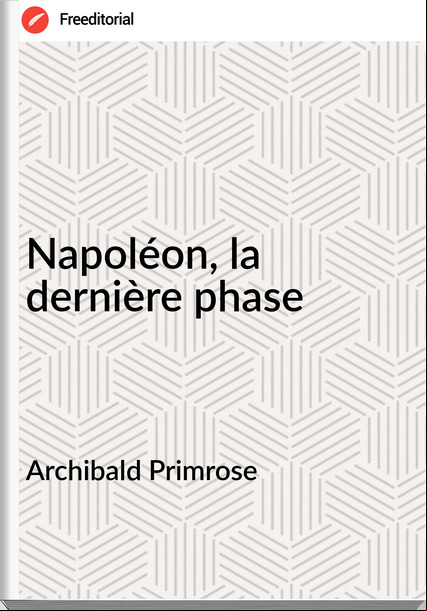 Archibald Primrose - Napoléon, la dernière phase