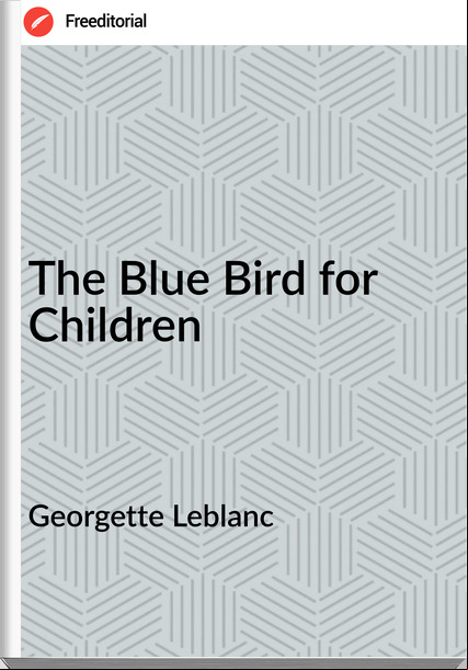 Georgette Leblanc - The Blue Bird for Children