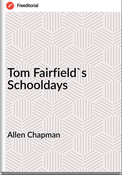 Allen Chapman Tom Fairfield's Schooldays