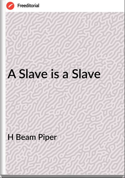 H Beam Piper - A Slave is a Slave