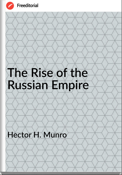 Hector H. Munro - The Rise of the Russian Empire