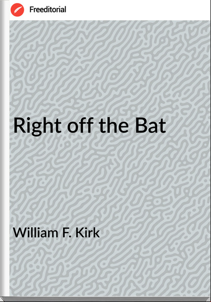 William F. Kirk - Right off the Bat