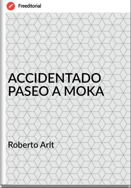  Roberto Arlt  - ACCIDENTADO PASEO A MOKA