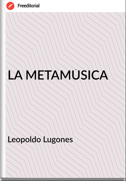 Leopoldo Lugones LA METAMÚSICA