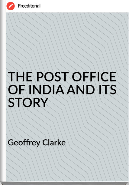 Geoffrey Clarke - THE POST OFFICE OF INDIA AND ITS STORY