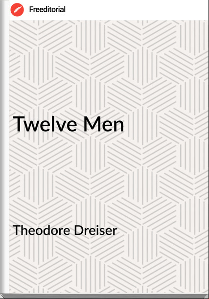 Theodore Dreiser  - Twelve Men