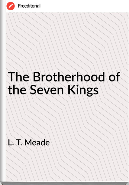 L. T. Meade  - The Brotherhood of the Seven Kings