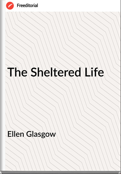 Ellen Glasgow - The Sheltered Life