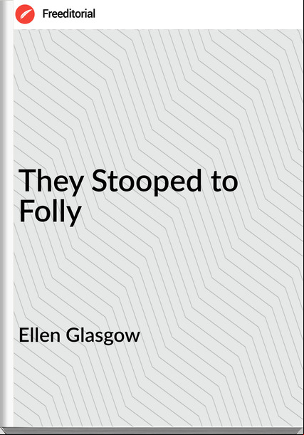 Ellen Glasgow - They Stooped to Folly