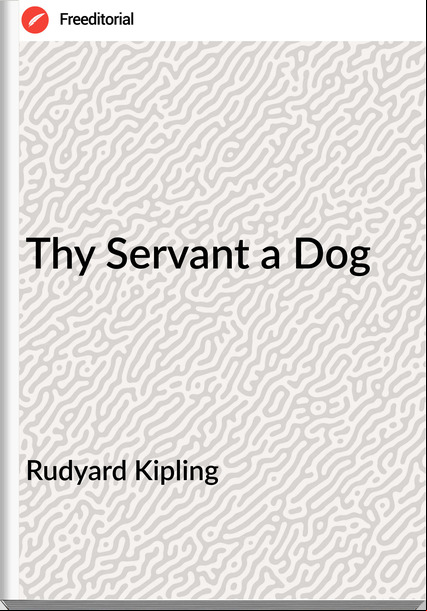  Rudyard Kipling - Thy Servant a Dog