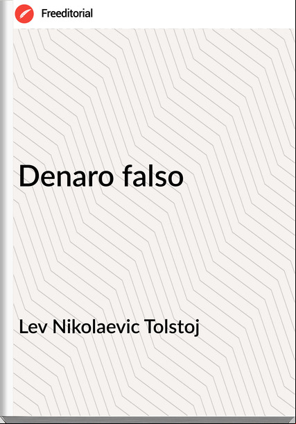 Lev Nikolaevic Tolstoj - Denaro falso
