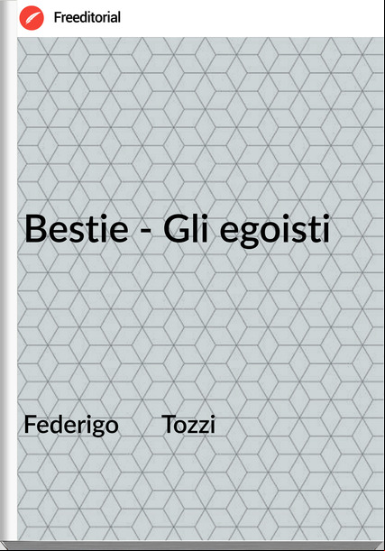 Federigo Tozzi Bestie - Gli egoisti
