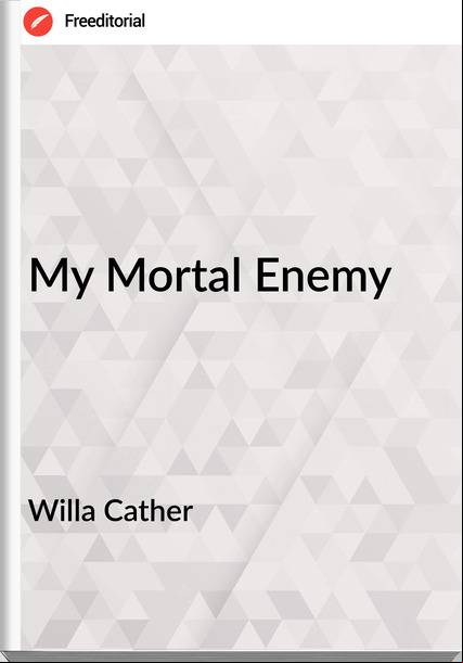 Willa Cather - My Mortal Enemy
