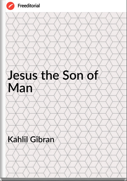 Kahlil Gibran - Jesus the Son of Man