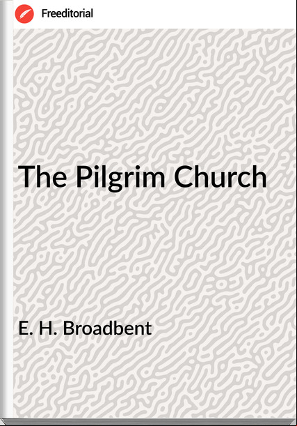 E. H. Broadbent - The Pilgrim Church