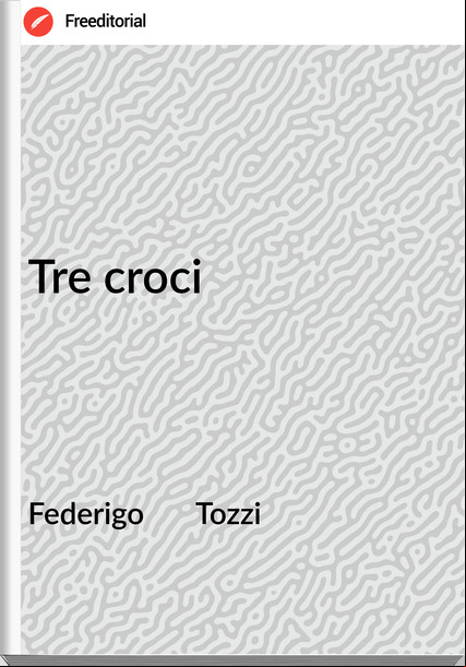 Federigo       Tozzi - Tre croci