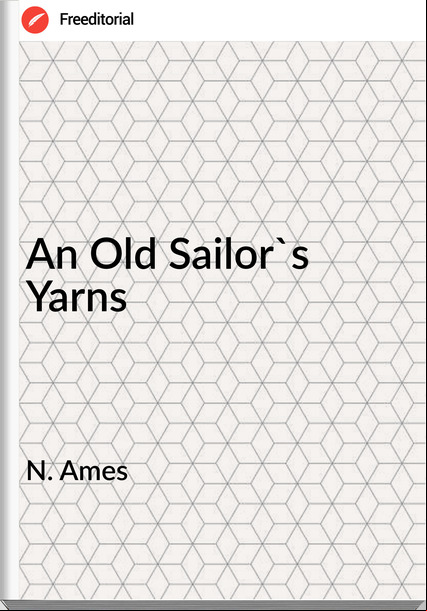 N. Ames - An Old Sailor's Yarns