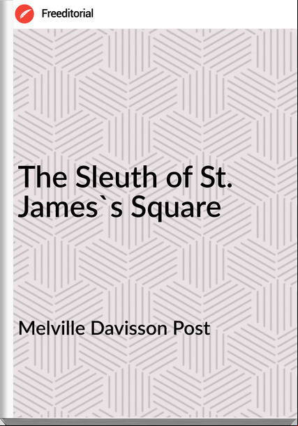 Melville Davisson Post The Sleuth of St. James's Square