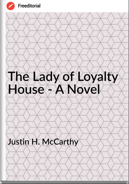 Justin H. McCarthy - The Lady of Loyalty House - A Novel