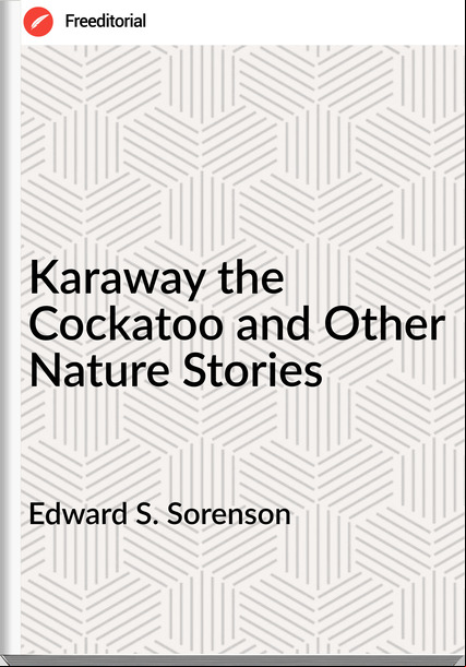 Edward S. Sorenson - Karaway the Cockatoo and Other Nature Stories