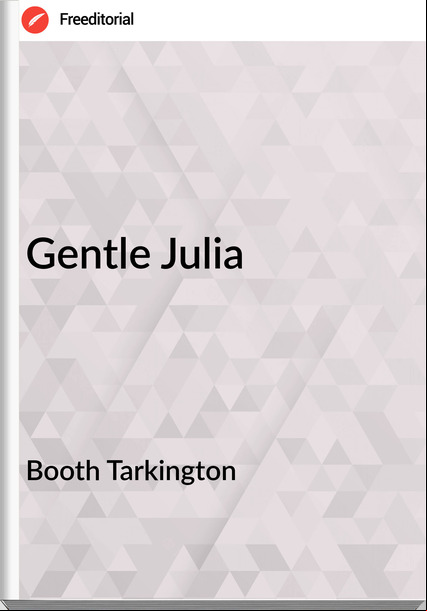 Booth Tarkington - Gentle Julia