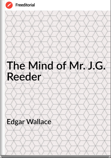 Edgar Wallace  - The Mind of Mr. J.G. Reeder