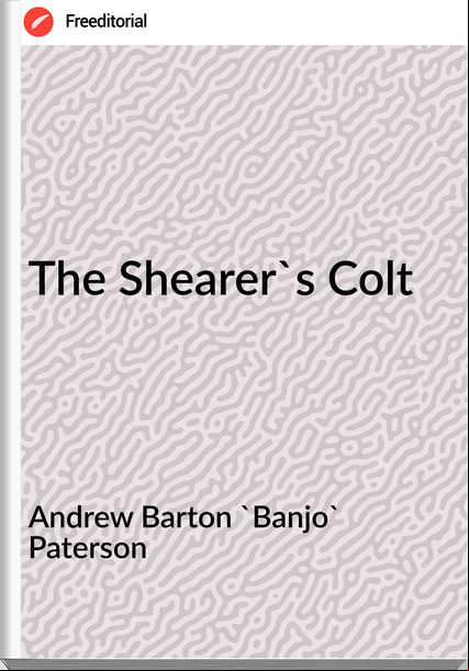 Andrew Barton 'Banjo' Paterson - The Shearer's Colt