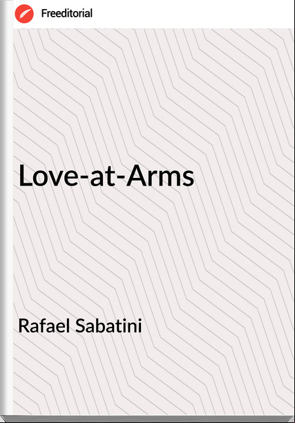 Rafael Sabatini - Love-at-Arms