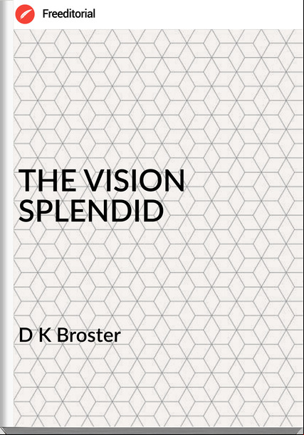 D K Broster - THE VISION SPLENDID