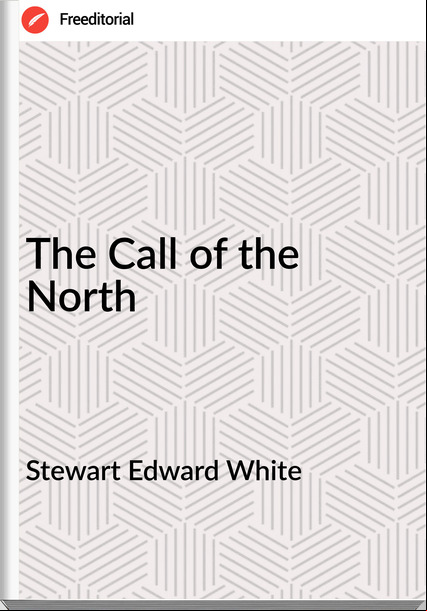 Stewart Edward White The Call of the North