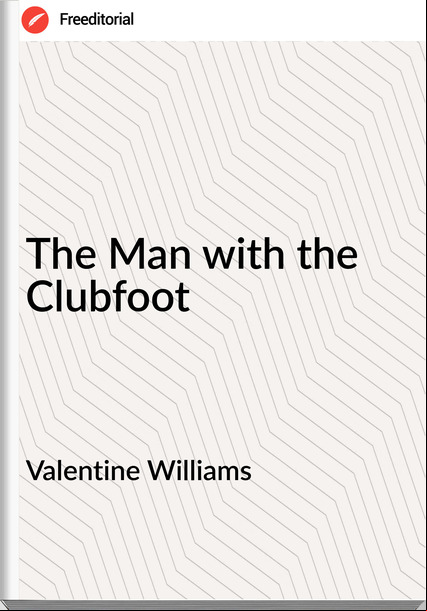 Valentine Williams - The Man with the Clubfoot