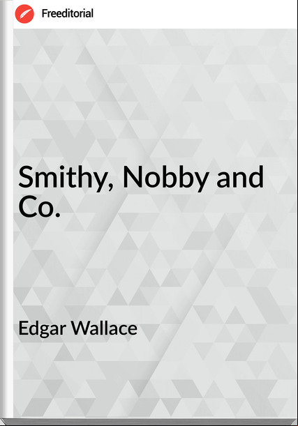 Edgar Wallace  - Smithy, Nobby and Co.