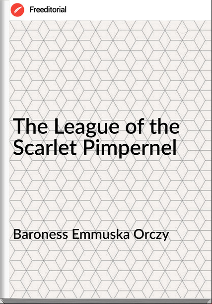 Baroness Emmuska Orczy - The League of the Scarlet Pimpernel