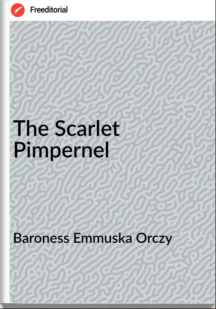 Baroness Emmuska Orczy - The Scarlet Pimpernel