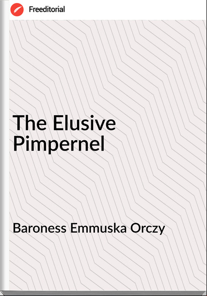 Baroness Emmuska Orczy - The Elusive Pimpernel