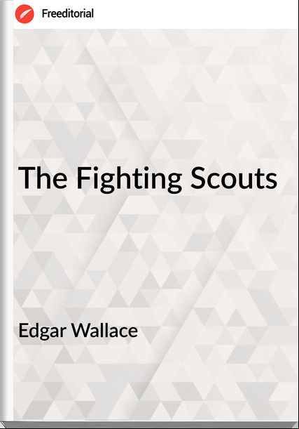 Edgar Wallace  - The Fighting Scouts