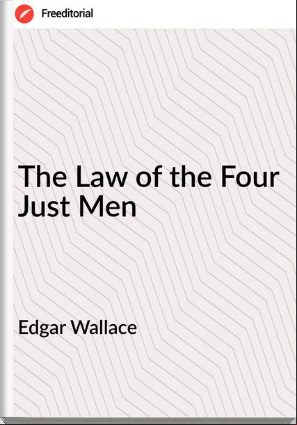 Edgar Wallace  - The Law of the Four Just Men