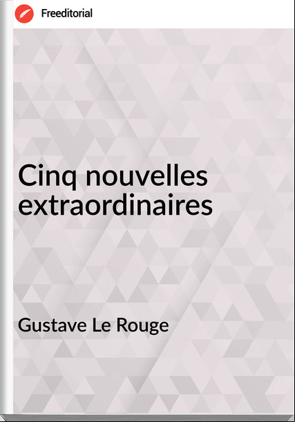 Gustave Le Rouge - Cinq nouvelles extraordinaires