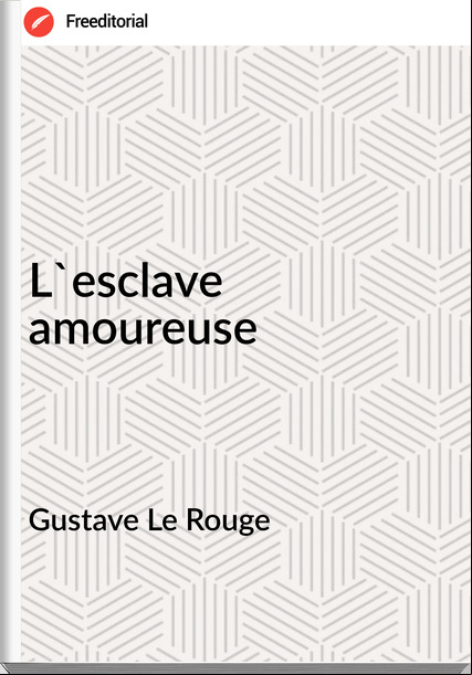 Gustave Le Rouge - L'esclave amoureuse