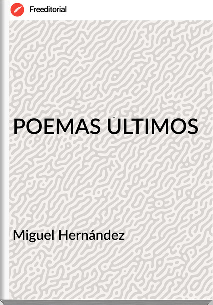 Miguel Hernández POEMAS ÚLTIMOS