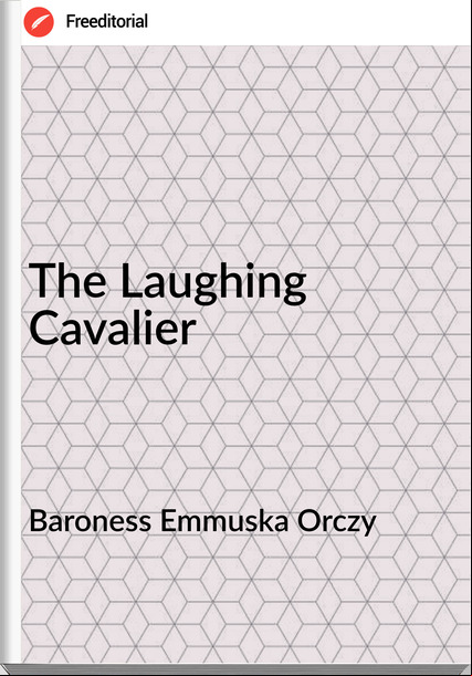 Baroness Emmuska Orczy - The Laughing Cavalier