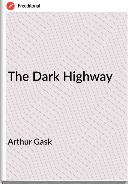 Arthur Gask - The Dark Highway