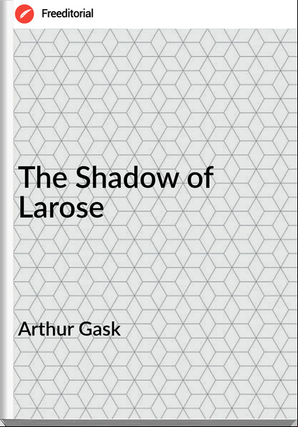 Arthur Gask - The Shadow of Larose