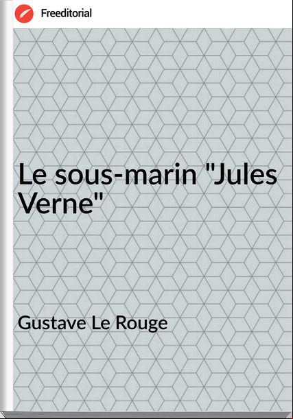 Gustave Le Rouge Le sous-marin "Jules Verne"