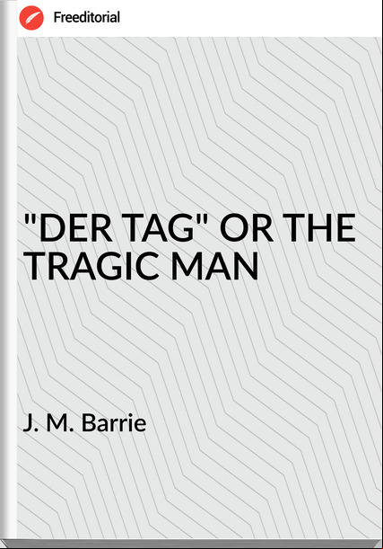 J. M. Barrie - "DER TAG" OR THE TRAGIC MAN