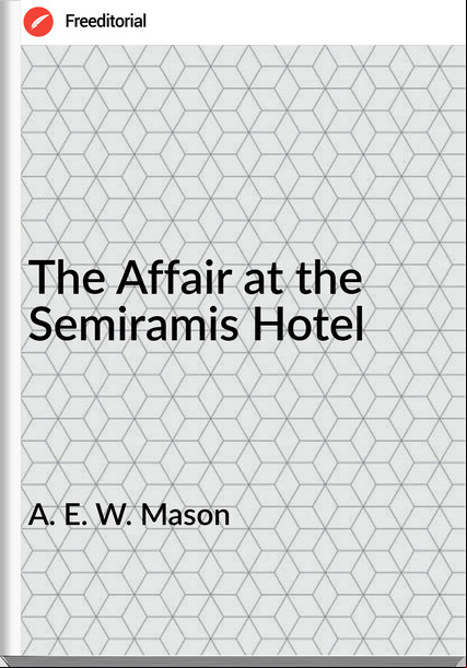 A. E. W. Mason - The Affair at the Semiramis Hotel