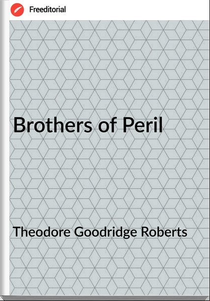 Theodore Goodridge Roberts - Brothers of Peril