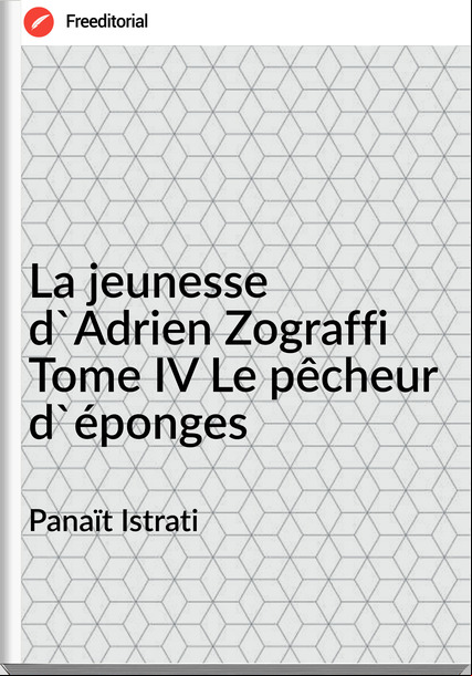 Panaït Istrati - La jeunesse d'Adrien Zograffi Tome IV Le pêcheur d'éponges